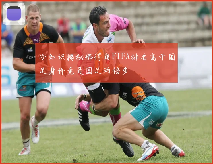 冷知识揭秘佛得角FIFA排名高于国足身价竟是国足两倍多