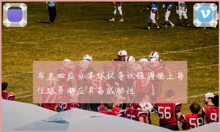 布克回应分享球权争议强调场上每位球员都应具备威胁性